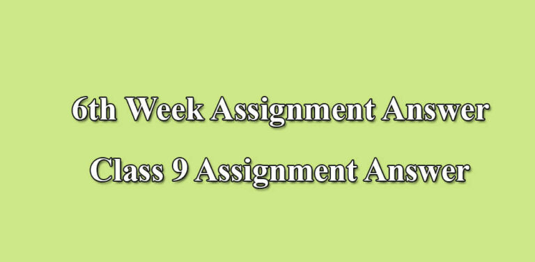 6th Week Assignment Answer Class 9