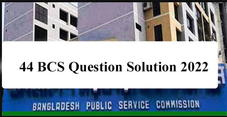 44 BCS Question Solution 2022